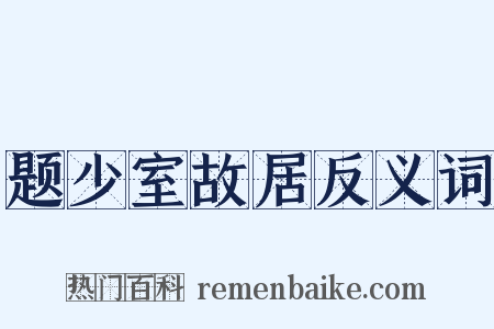 题少室故居反义词是什么意思的图片